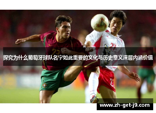 探究为什么葡萄牙球队名字如此重要的文化与历史意义深层内涵价值