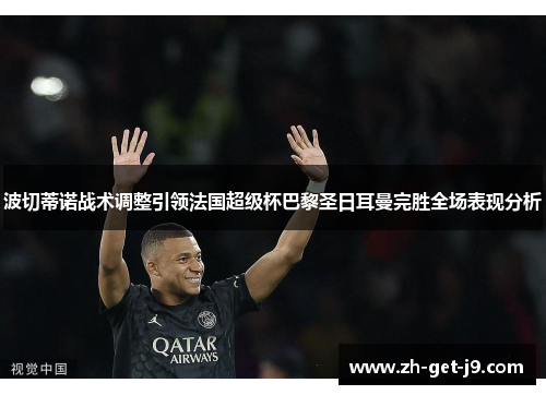 波切蒂诺战术调整引领法国超级杯巴黎圣日耳曼完胜全场表现分析